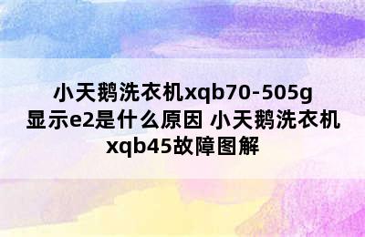 小天鹅洗衣机xqb70-505g显示e2是什么原因 小天鹅洗衣机xqb45故障图解